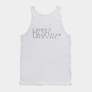 I Didn't Hit You. I High Fived Your Face. Tank Top